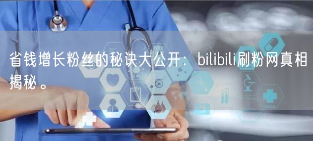省钱增长粉丝的秘诀大公开：bilibili刷粉网真相揭秘。