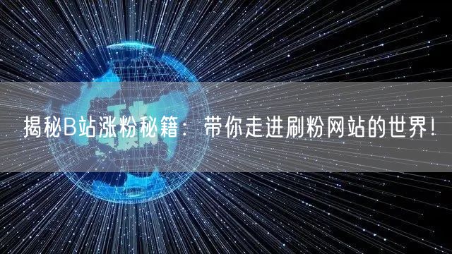 揭秘B站涨粉秘籍：带你走进刷粉网站的世界！