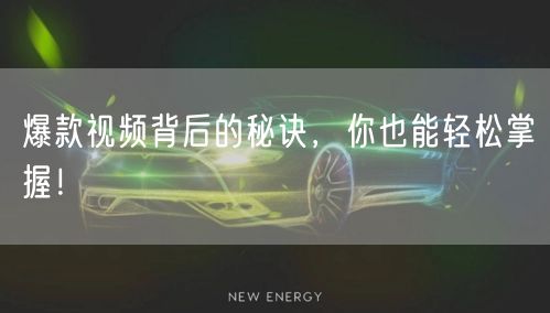 爆款视频背后的秘诀，你也能轻松掌握！