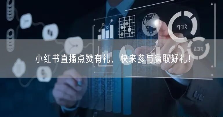 小红书直播点赞有礼，快来参与赢取好礼！