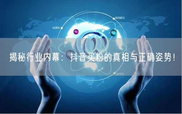 揭秘行业内幕：抖音买粉的真相与正确姿势！
