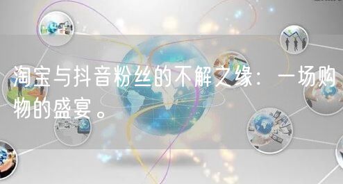 淘宝与抖音粉丝的不解之缘：一场购物的盛宴。
