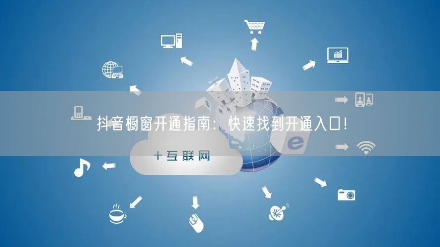 抖音橱窗开通指南：快速找到开通入口！