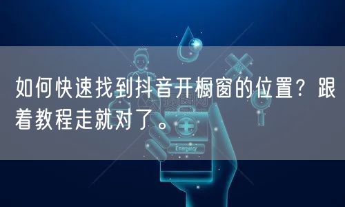 如何快速找到抖音开橱窗的位置？跟着教程走就对了。