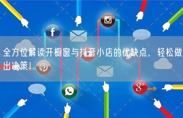 全方位解读开橱窗与抖音小店的优缺点，轻松做出决策！