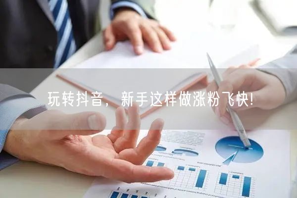 玩转抖音，新手这样做涨粉飞快!