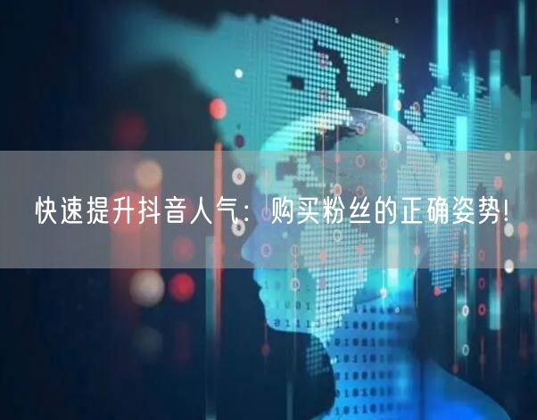 快速提升抖音人气：购买粉丝的正确姿势!