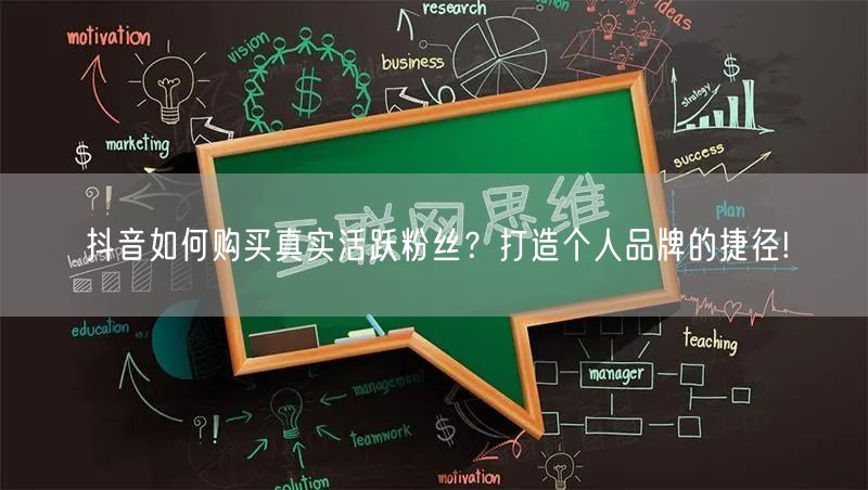 抖音如何购买真实活跃粉丝？打造个人品牌的捷径!