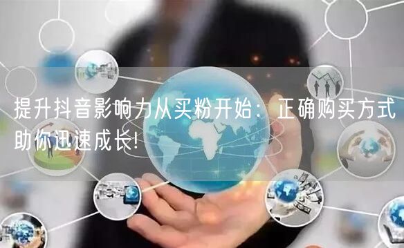 提升抖音影响力从买粉开始：正确购买方式助你迅速成长!