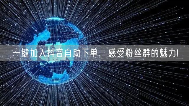 一键加入抖音自助下单，感受粉丝群的魅力!