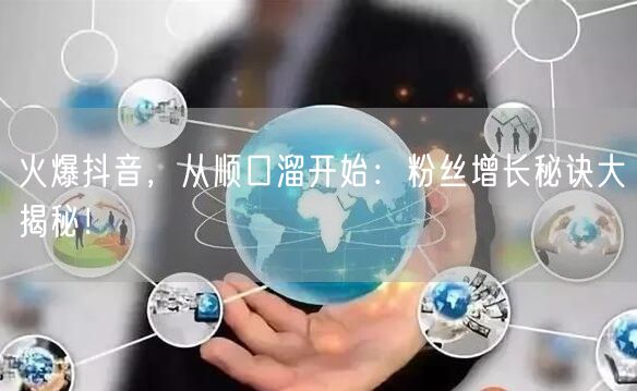 火爆抖音，从顺口溜开始：粉丝增长秘诀大揭秘！